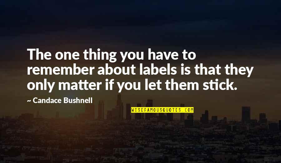 Remember One Thing Quotes By Candace Bushnell: The one thing you have to remember about