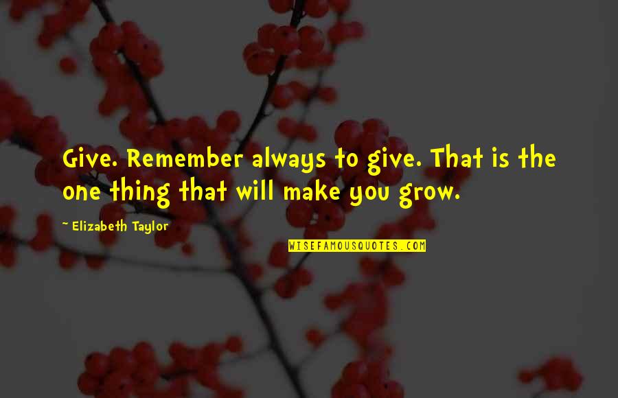 Remember One Thing Quotes By Elizabeth Taylor: Give. Remember always to give. That is the