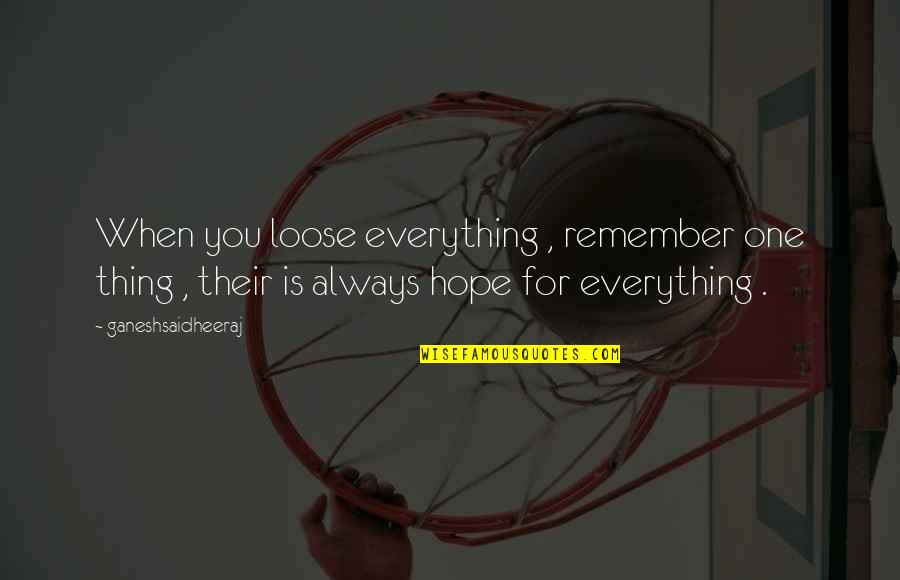 Remember One Thing Quotes By Ganeshsaidheeraj: When you loose everything , remember one thing