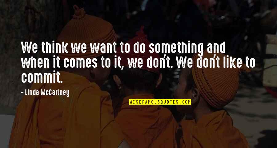 Remember Our Friendship Quotes By Linda McCartney: We think we want to do something and Remember Our Friendship Quotes By Linda McCartney: We think we want to do something and
