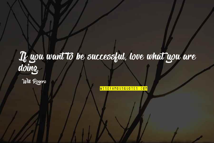 Remember Our Good Times Quotes By Will Rogers: If you want to be successful, love what