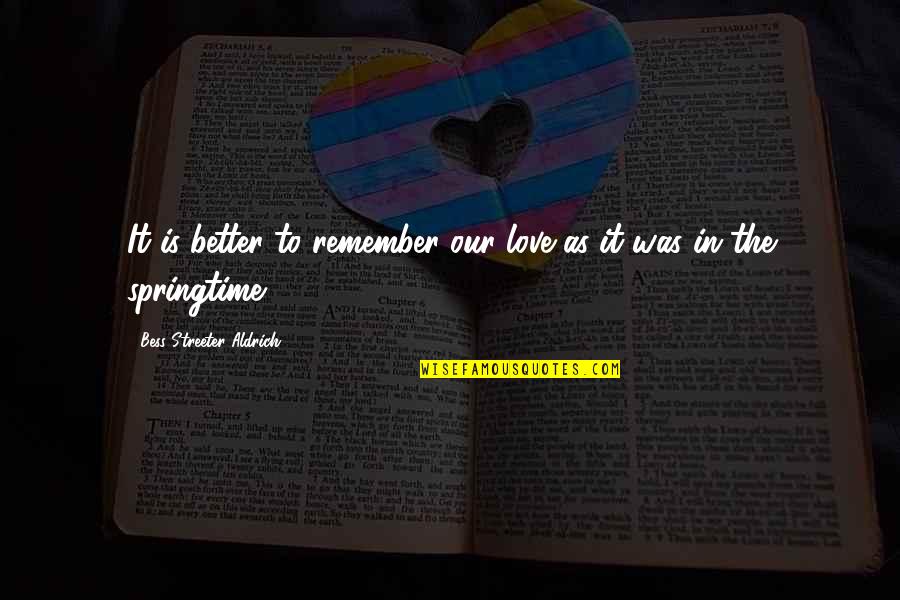 Remember Our Love Quotes By Bess Streeter Aldrich: It is better to remember our love as