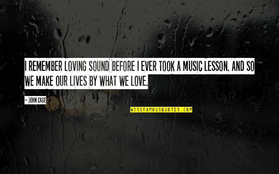 Remember Our Love Quotes By John Cage: I remember loving sound before I ever took