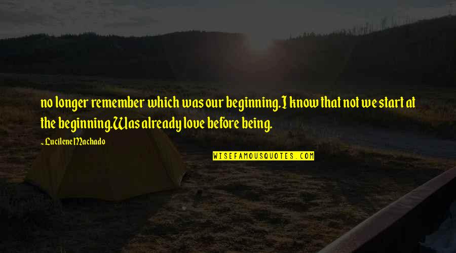 Remember Our Love Quotes By Lucilene Machado: no longer remember which was our beginning.I know