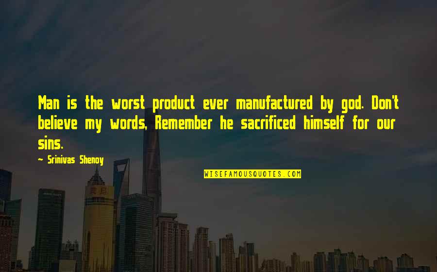 Remember Our Love Quotes By Srinivas Shenoy: Man is the worst product ever manufactured by