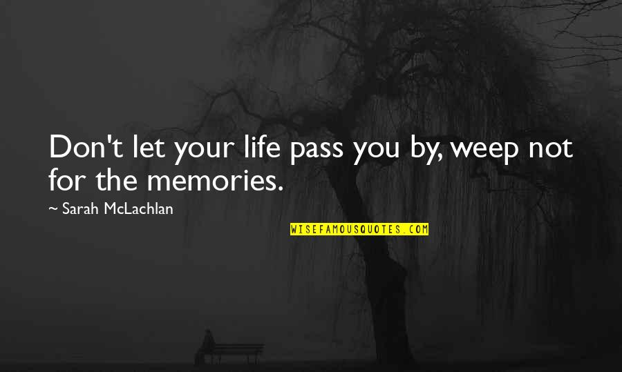 Remember Our Memories Quotes By Sarah McLachlan: Don't let your life pass you by, weep