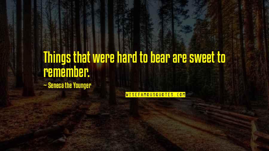 Remember Our Memories Quotes By Seneca The Younger: Things that were hard to bear are sweet