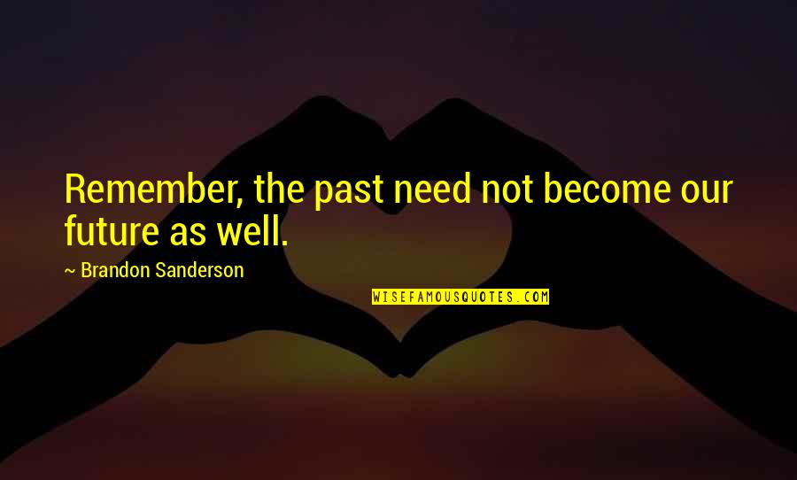 Remember Our Past Quotes By Brandon Sanderson: Remember, the past need not become our future