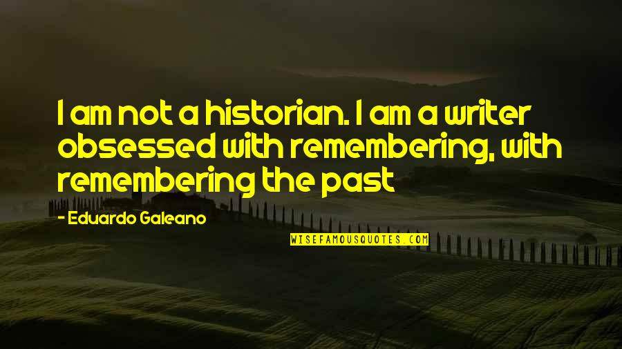 Remember Our Past Quotes By Eduardo Galeano: I am not a historian. I am a