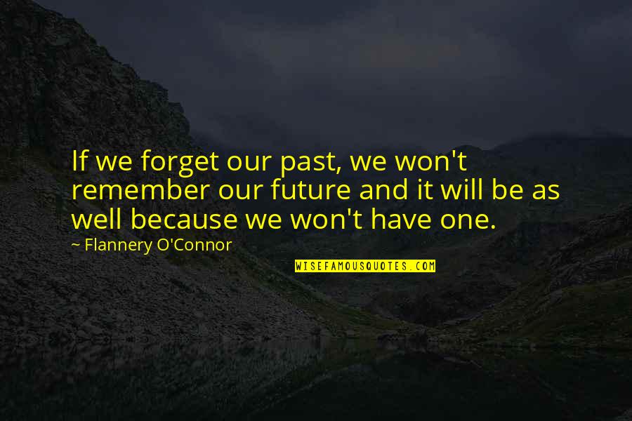 Remember Our Past Quotes By Flannery O'Connor: If we forget our past, we won't remember