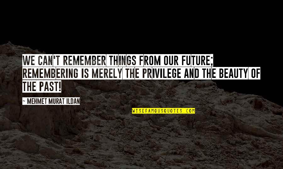 Remember Our Past Quotes By Mehmet Murat Ildan: We can't remember things from our future; remembering
