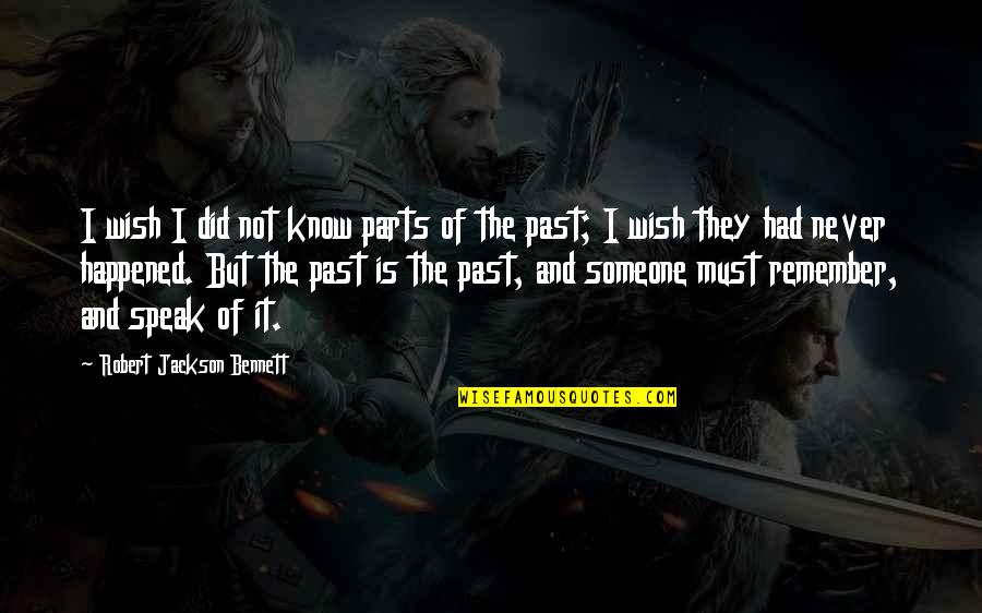 Remember Our Past Quotes By Robert Jackson Bennett: I wish I did not know parts of