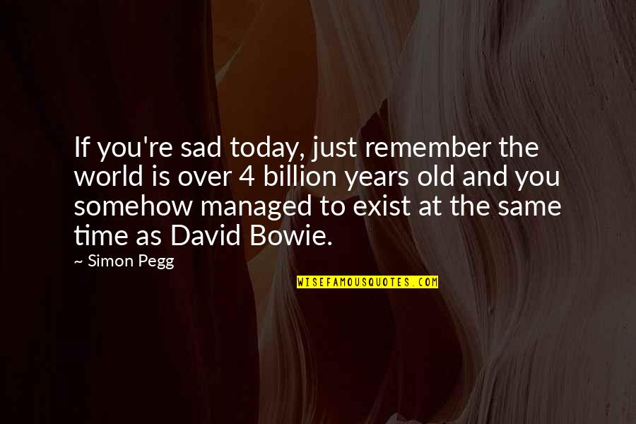 Remember Sad Quotes By Simon Pegg: If you're sad today, just remember the world