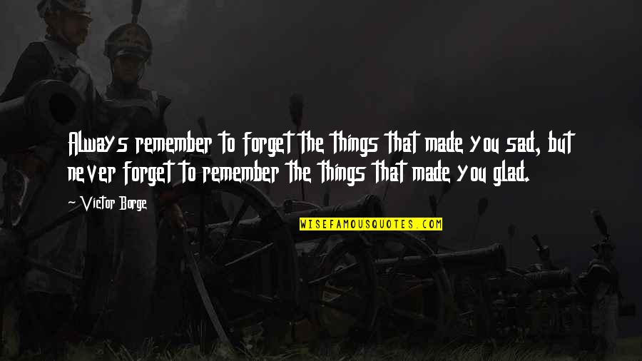 Remember Sad Quotes By Victor Borge: Always remember to forget the things that made