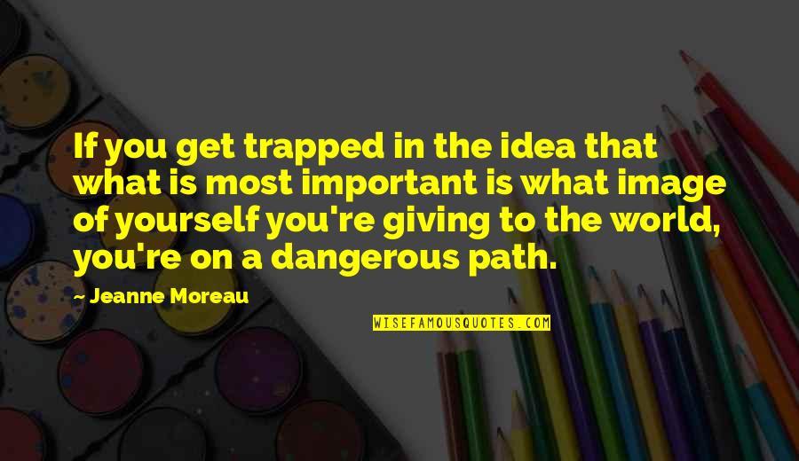 Remember Sept 11 Quotes By Jeanne Moreau: If you get trapped in the idea that Remember Sept 11 Quotes By Jeanne Moreau: If you get trapped in the idea that