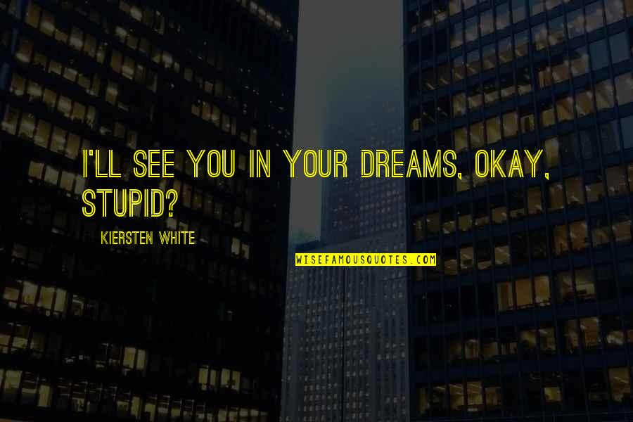 Remember Sept 11 Quotes By Kiersten White: I'll see you in your dreams, okay, stupid? Remember Sept 11 Quotes By Kiersten White: I'll see you in your dreams, okay, stupid?
