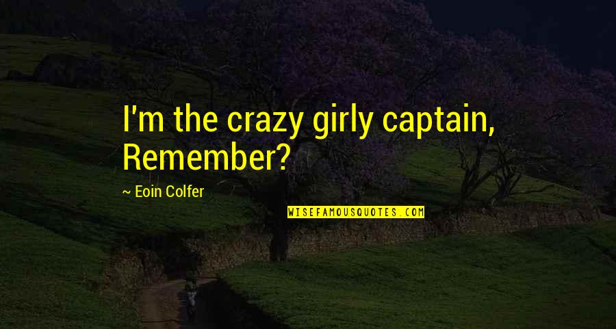 Remember Short Quotes By Eoin Colfer: I'm the crazy girly captain, Remember?