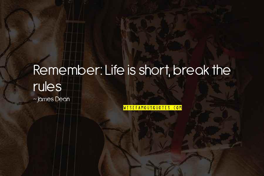 Remember Short Quotes By James Dean: Remember: Life is short, break the rules