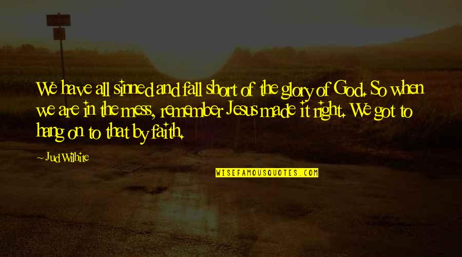 Remember Short Quotes By Jud Wilhite: We have all sinned and fall short of