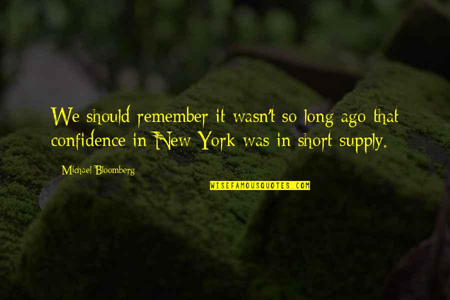 Remember Short Quotes By Michael Bloomberg: We should remember it wasn't so long ago