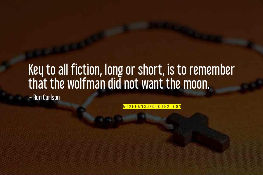Remember Short Quotes By Ron Carlson: Key to all fiction, long or short, is