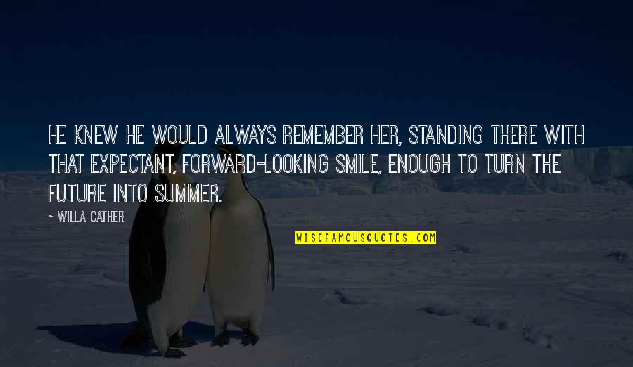 Remember Smile Quotes By Willa Cather: He knew he would always remember her, standing Remember Smile Quotes By Willa Cather: He knew he would always remember her, standing