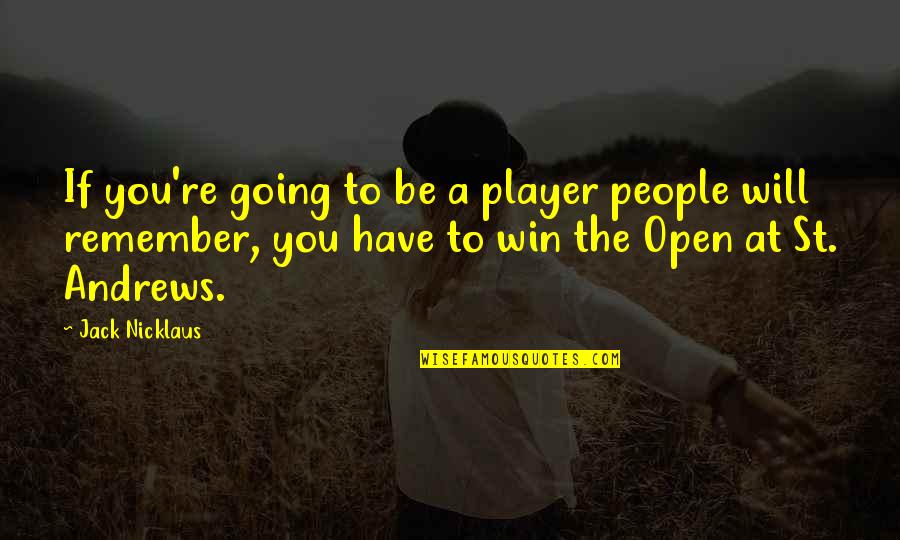 Remember St Quotes By Jack Nicklaus: If you're going to be a player people Remember St Quotes By Jack Nicklaus: If you're going to be a player people