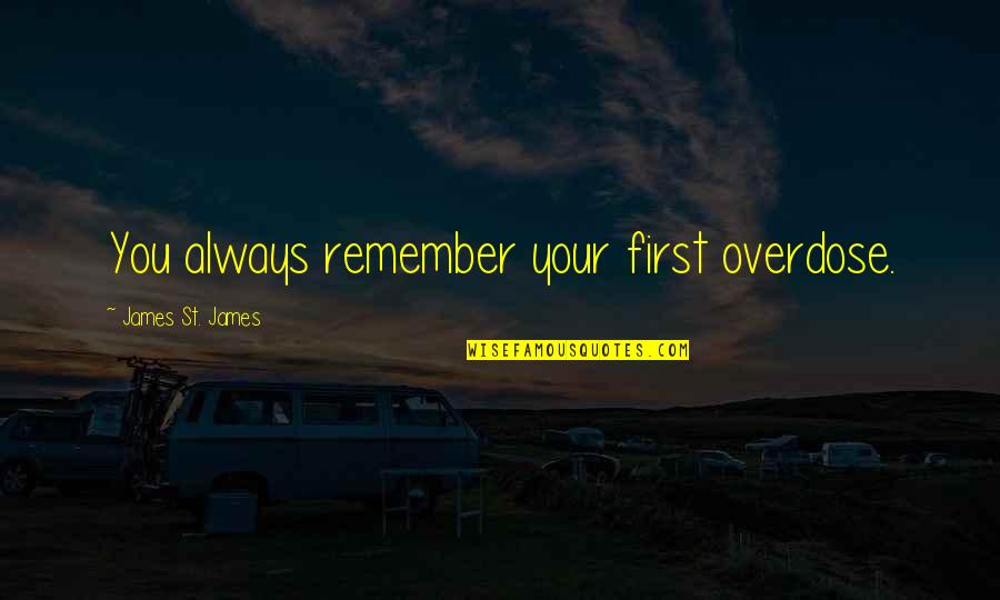 Remember St Quotes By James St. James: You always remember your first overdose. Remember St Quotes By James St. James: You always remember your first overdose.