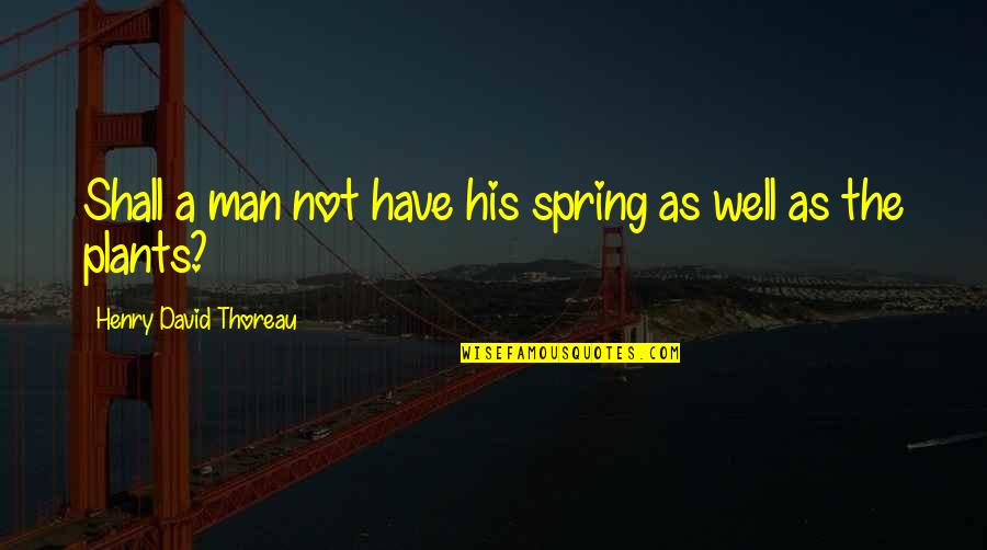 Remember Steffany Quotes By Henry David Thoreau: Shall a man not have his spring as