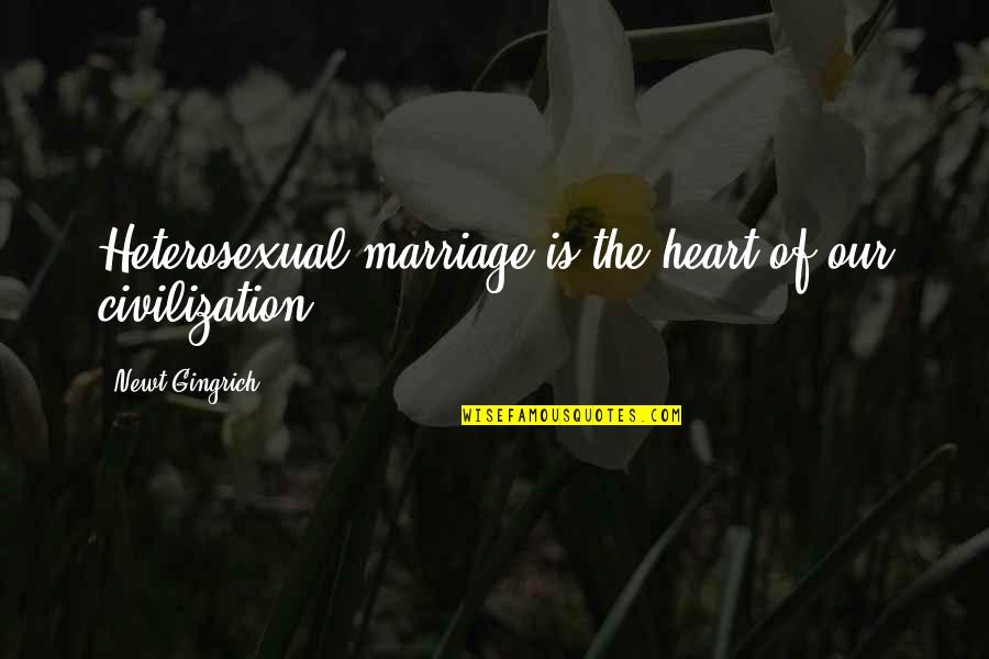 Remember Steffany Quotes By Newt Gingrich: Heterosexual marriage is the heart of our civilization.
