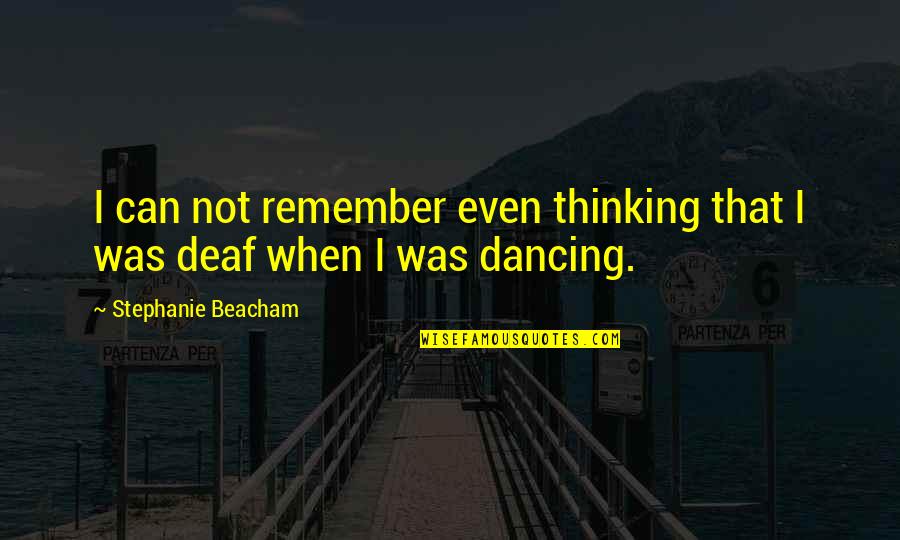 Remember Stephanie Quotes By Stephanie Beacham: I can not remember even thinking that I Remember Stephanie Quotes By Stephanie Beacham: I can not remember even thinking that I