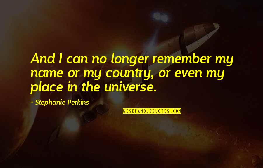 Remember Stephanie Quotes By Stephanie Perkins: And I can no longer remember my name Remember Stephanie Quotes By Stephanie Perkins: And I can no longer remember my name