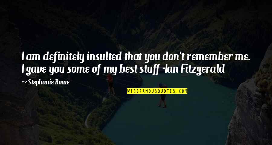 Remember Stephanie Quotes By Stephanie Rowe: I am definitely insulted that you don't remember Remember Stephanie Quotes By Stephanie Rowe: I am definitely insulted that you don't remember