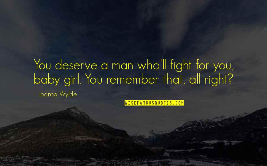 Remember That Girl Quotes By Joanna Wylde: You deserve a man who'll fight for you,