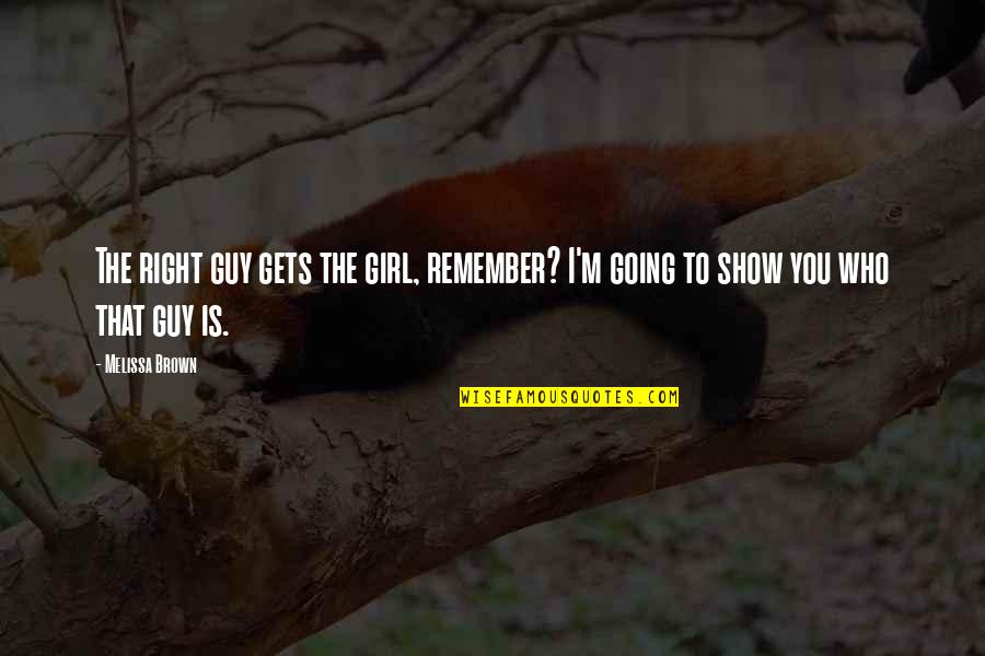 Remember That Girl Quotes By Melissa Brown: The right guy gets the girl, remember? I'm
