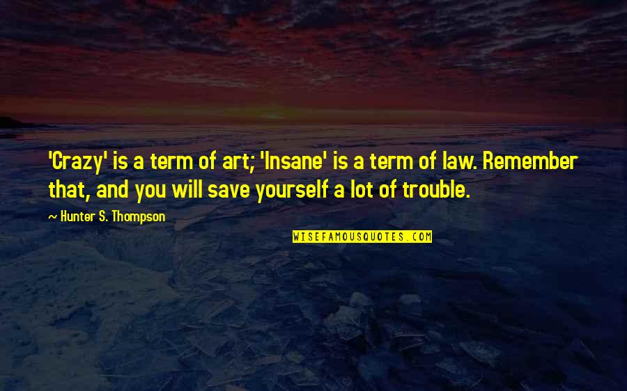 Remember That You Were Art Quotes By Hunter S. Thompson: 'Crazy' is a term of art; 'Insane' is