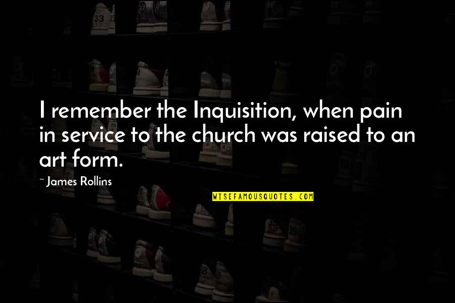Remember That You Were Art Quotes By James Rollins: I remember the Inquisition, when pain in service