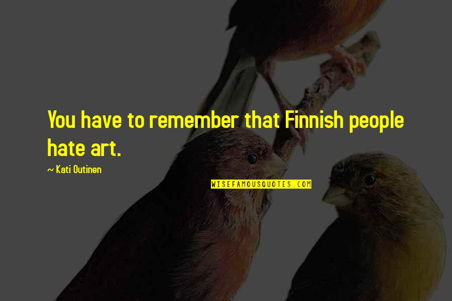 Remember That You Were Art Quotes By Kati Outinen: You have to remember that Finnish people hate