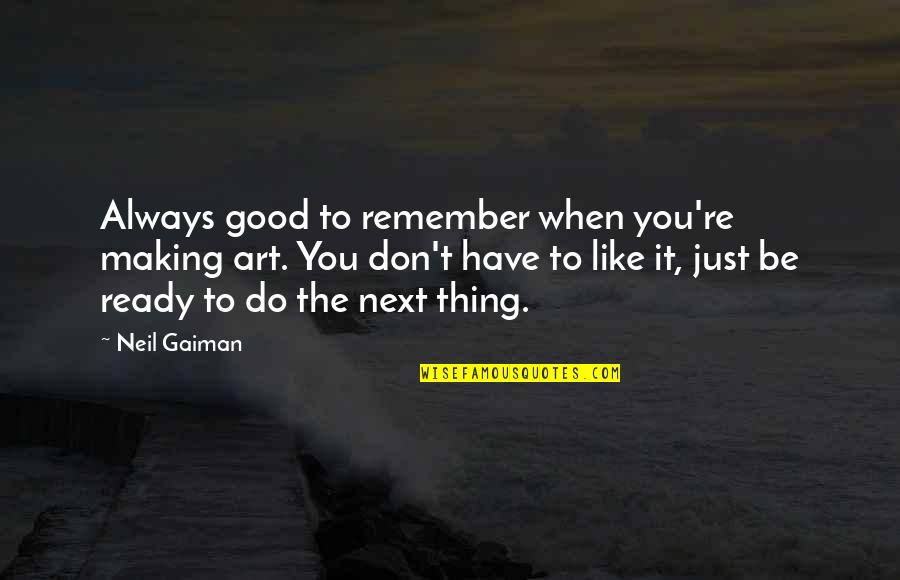 Remember That You Were Art Quotes By Neil Gaiman: Always good to remember when you're making art.