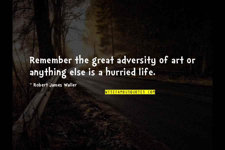 Remember That You Were Art Quotes By Robert James Waller: Remember the great adversity of art or anything Remember That You Were Art Quotes By Robert James Waller: Remember the great adversity of art or anything