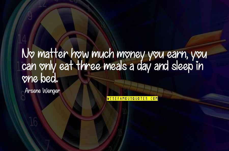 Remember The Alamo Remember Goliad Quote Quotes By Arsene Wenger: No matter how much money you earn, you