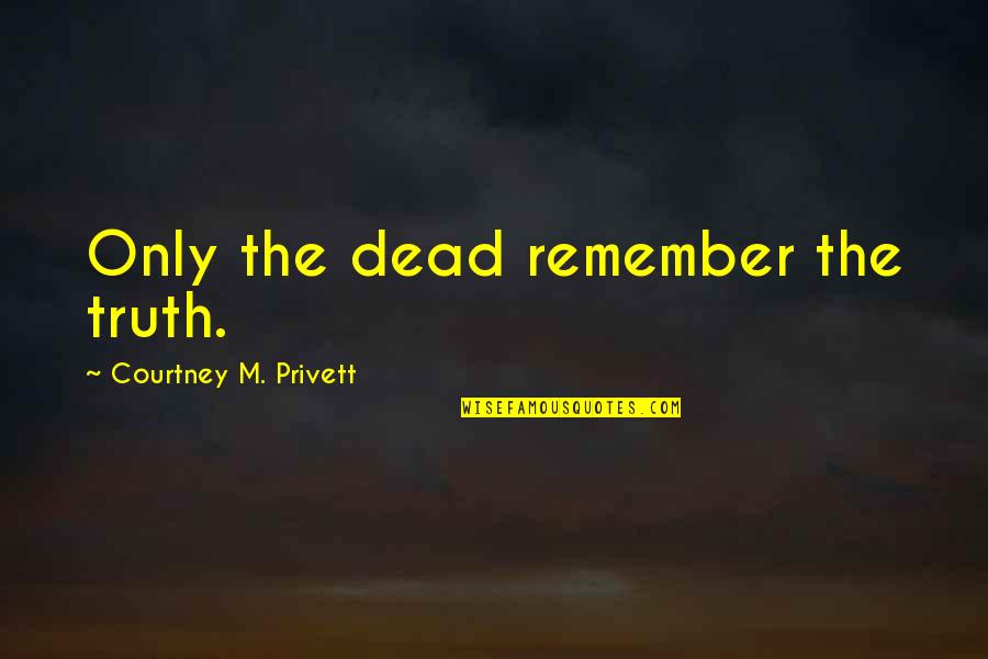 Remember The Dead Quotes By Courtney M. Privett: Only the dead remember the truth.