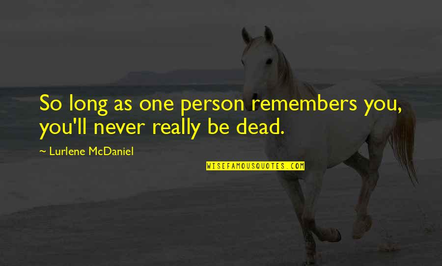 Remember The Dead Quotes By Lurlene McDaniel: So long as one person remembers you, you'll