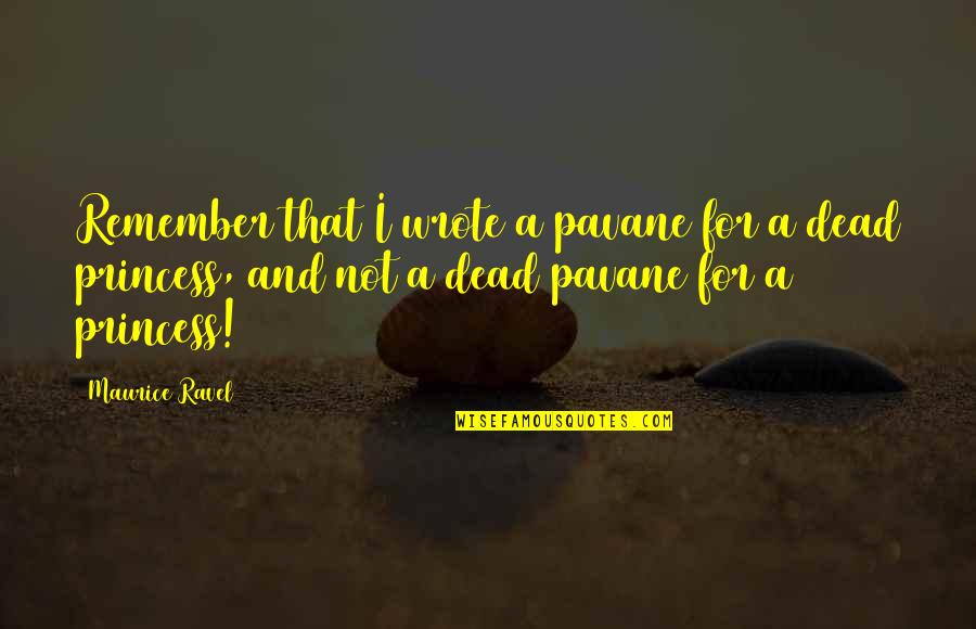 Remember The Dead Quotes By Maurice Ravel: Remember that I wrote a pavane for a