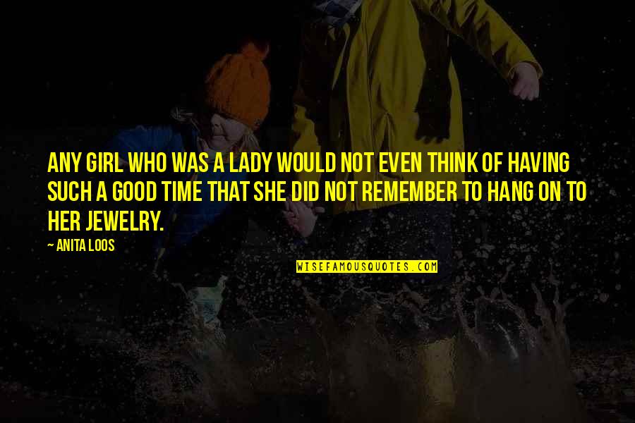 Remember The Good Time Quotes By Anita Loos: Any girl who was a lady would not