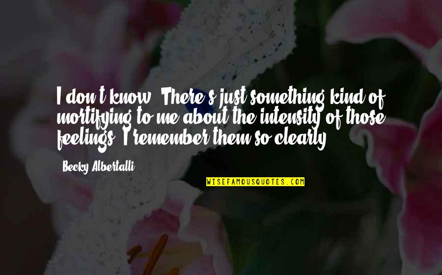 Remember The Memories Quotes By Becky Albertalli: I don't know. There's just something kind of