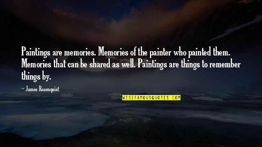 Remember The Memories Quotes By James Rosenquist: Paintings are memories. Memories of the painter who