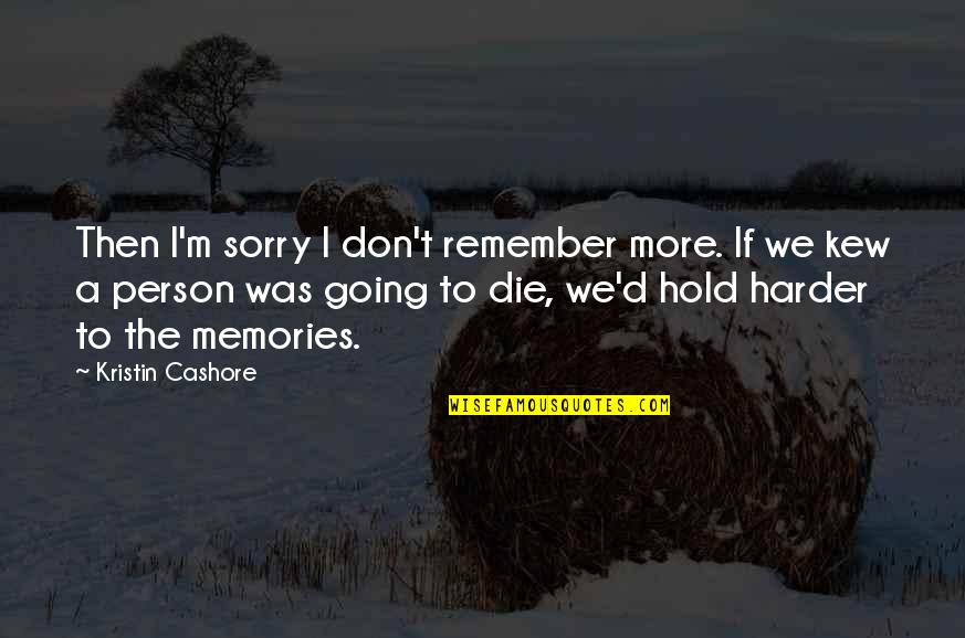 Remember The Memories Quotes By Kristin Cashore: Then I'm sorry I don't remember more. If