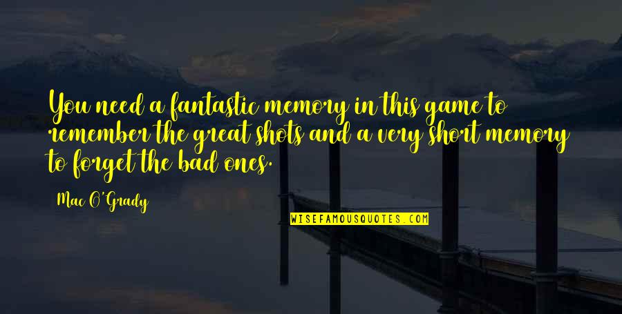 Remember The Memories Quotes By Mac O'Grady: You need a fantastic memory in this game