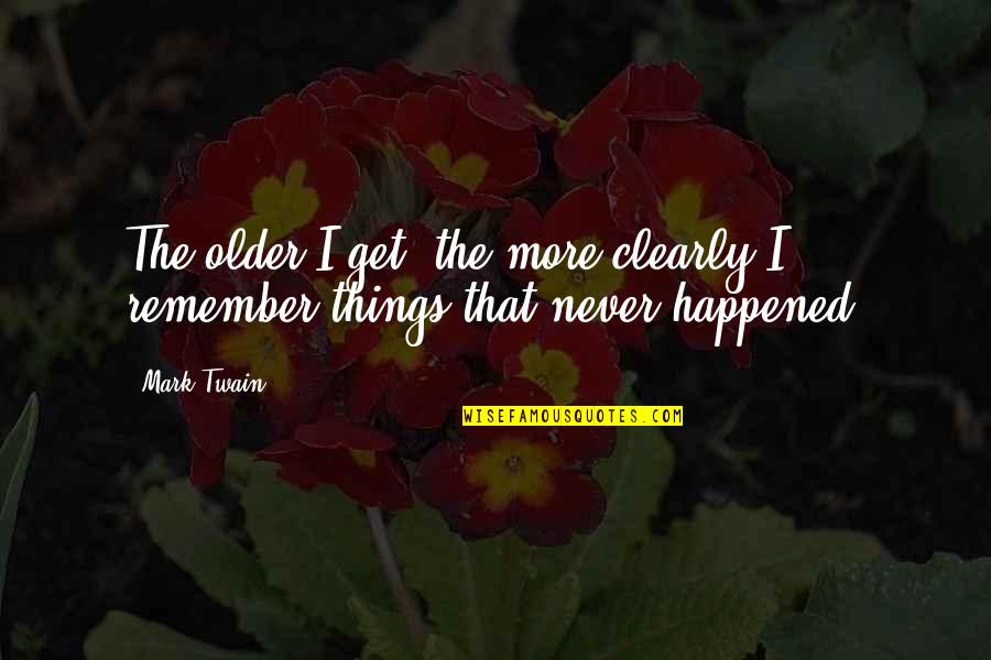 Remember The Memories Quotes By Mark Twain: The older I get, the more clearly I